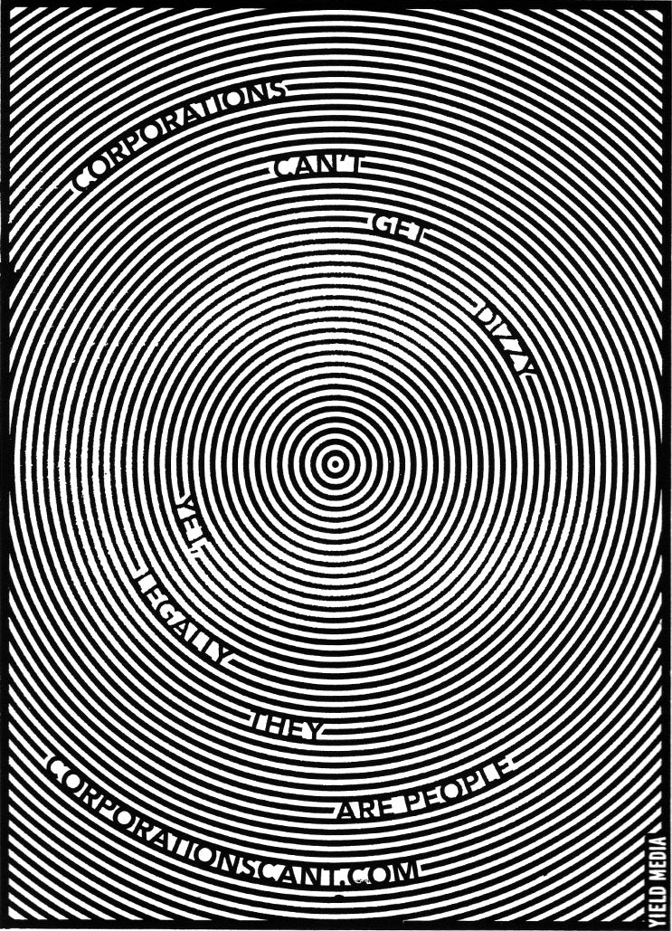 A black and white screen printed circular pattern that reads "corporations can't get dizzy. Yet, legally they are people."
