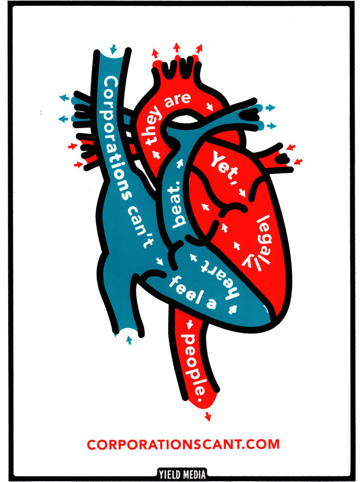 A screen printed poster illustrating the anatomy of a heart that reads "Corporations Can't feel a heart beat. Yet, legally they are people."