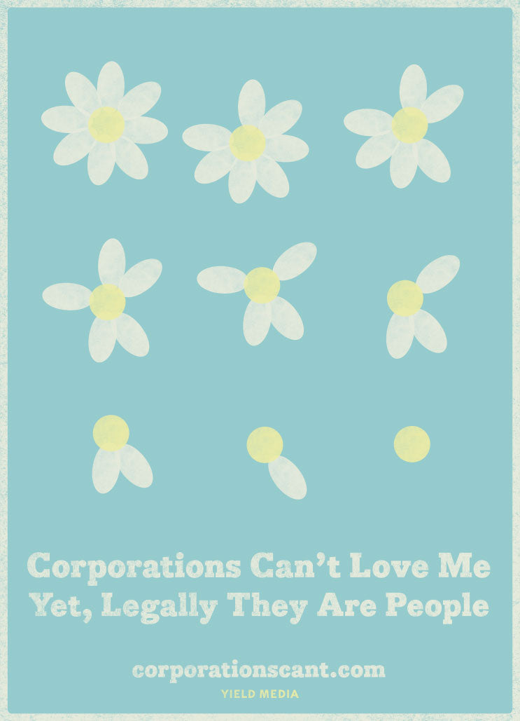 A poster with white flowers that says "Corporations Can't love me. Yet, legally they are people."