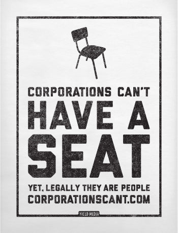 Black and white poster with text 'Corporations can't have a seat, yet, legally they are people' and a chair icon.