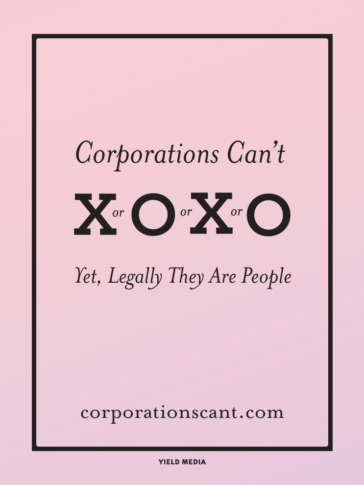 A pink poster that reads "Corporations Can't X or O or X or O. Yet, legally they are people."